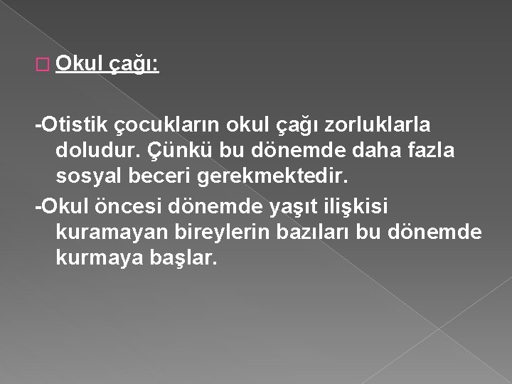 � Okul çağı: -Otistik çocukların okul çağı zorluklarla doludur. Çünkü bu dönemde daha fazla