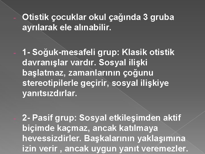 - Otistik çocuklar okul çağında 3 gruba ayrılarak ele alınabilir. - 1 - Soğuk-mesafeli