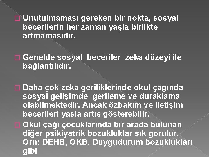 � Unutulmaması gereken bir nokta, sosyal becerilerin her zaman yaşla birlikte artmamasıdır. � Genelde