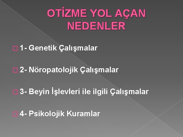 OTİZME YOL AÇAN NEDENLER � 1 - Genetik Çalışmalar � 2 - Nöropatolojik Çalışmalar