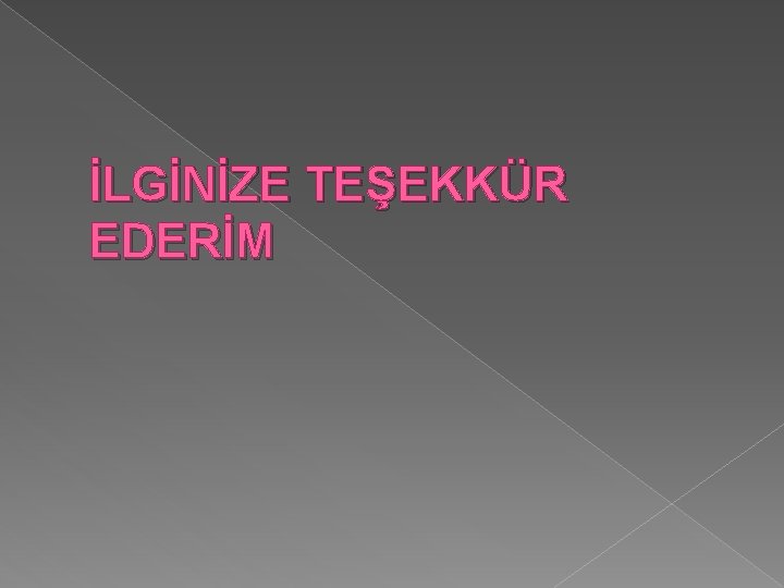 İLGİNİZE TEŞEKKÜR EDERİM 