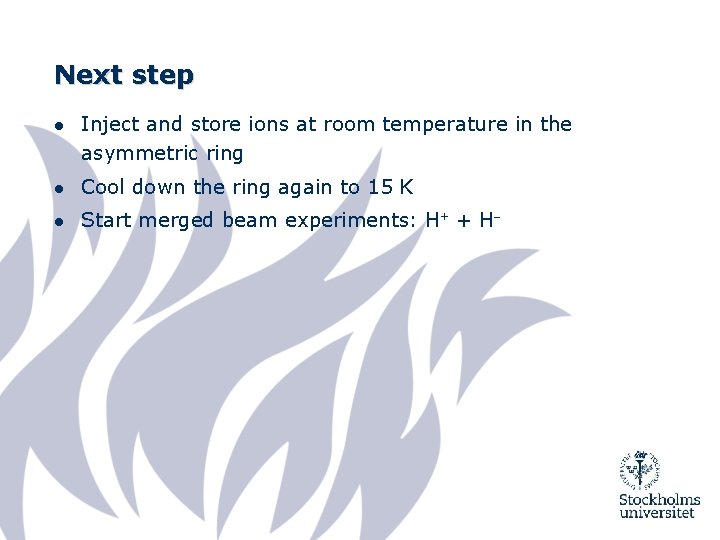 Next step ● Inject and store ions at room temperature in the asymmetric ring