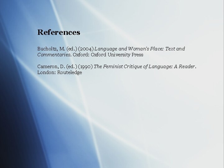 References Bucholtz, M. (ed. ) (2004) Language and Woman's Place: Text and Commentaries. Oxford: