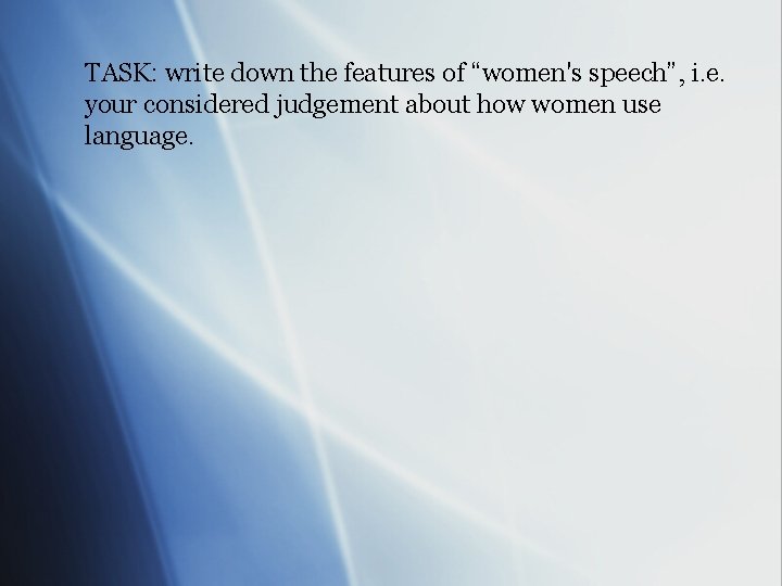 TASK: write down the features of “women's speech”, i. e. your considered judgement about