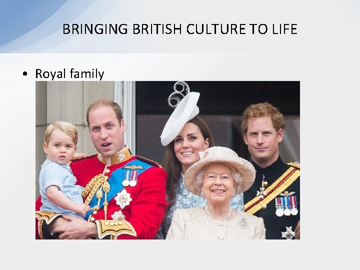 BRINGING BRITISH CULTURE TO LIFE • Royal family 