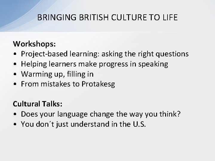 BRINGING BRITISH CULTURE TO LIFE Workshops: • Project-based learning: asking the right questions • BRINGING BRITISH CULTURE TO LIFE Workshops: • Project-based learning: asking the right questions •