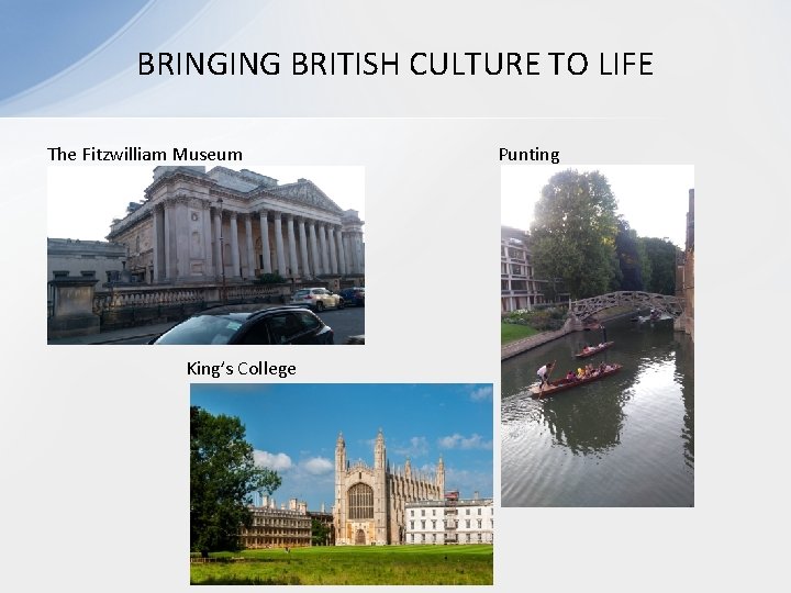 BRINGING BRITISH CULTURE TO LIFE The Fitzwilliam Museum Punting King’s College BRINGING BRITISH CULTURE TO LIFE The Fitzwilliam Museum Punting King’s College