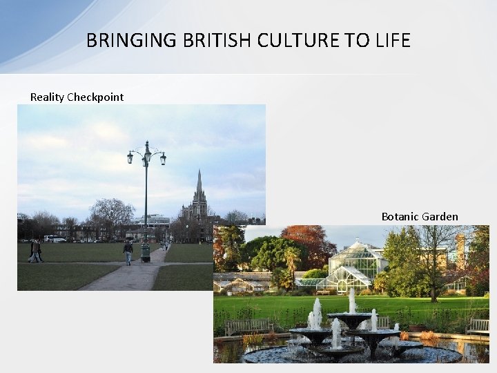 BRINGING BRITISH CULTURE TO LIFE Reality Checkpoint Botanic Garden BRINGING BRITISH CULTURE TO LIFE Reality Checkpoint Botanic Garden