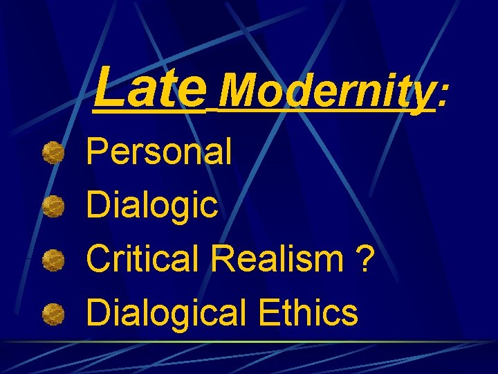 Late Modernity: Personal Dialogic Critical Realism ? Dialogical Ethics 