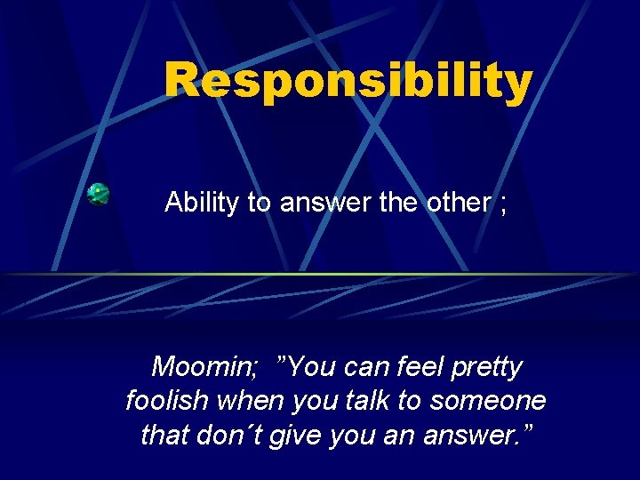 Responsibility Ability to answer the other ; Moomin; ”You can feel pretty foolish when