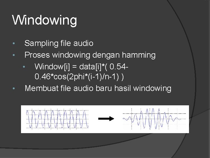 Windowing Sampling file audio • Proses windowing dengan hamming • Window[i] = data[i]*( 0.