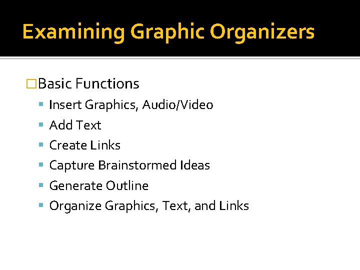 Examining Graphic Organizers �Basic Functions Insert Graphics, Audio/Video Add Text Create Links Capture Brainstormed