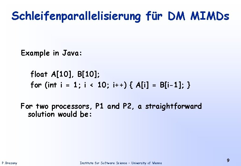 Schleifenparallelisierung für DM MIMDs Example in Java: float A[10], B[10]; for (int i =