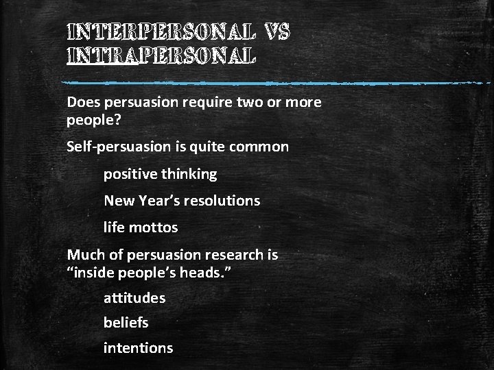 INTERPERSONAL VS INTRAPERSONAL Does persuasion require two or more people? Self-persuasion is quite common