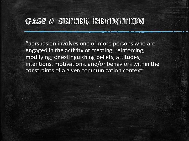 GASS & SEITER DEFINITION “persuasion involves one or more persons who are engaged in