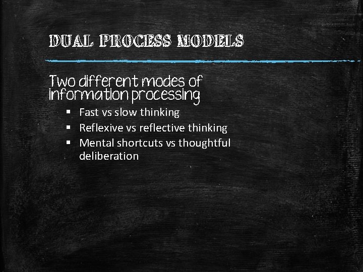 DUAL PROCESS MODELS Two different modes of information processing § Fast vs slow thinking