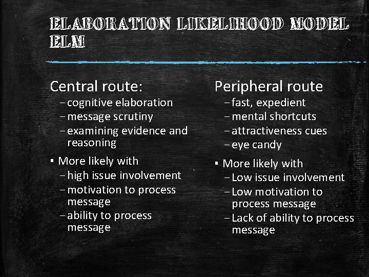 ELABORATION LIKELIHOOD MODEL ELM Central route: – cognitive elaboration – message scrutiny – examining