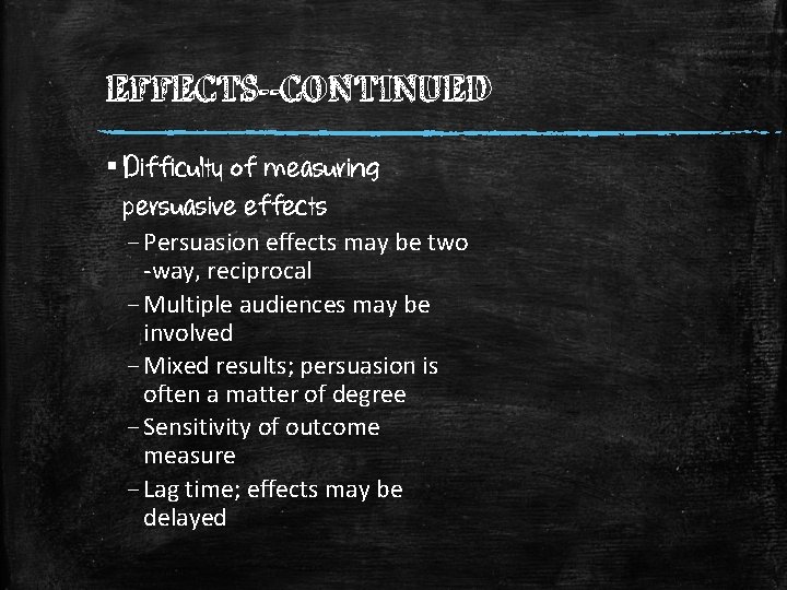 EFFECTS--CONTINUED ▪ Difficulty of measuring persuasive effects – Persuasion effects may be two -way,