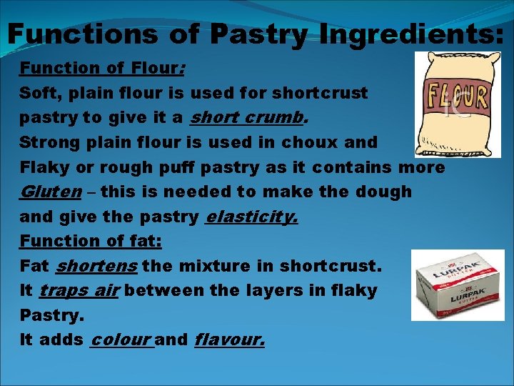 Functions of Pastry Ingredients: Function of Flour: Soft, plain flour is used for shortcrust