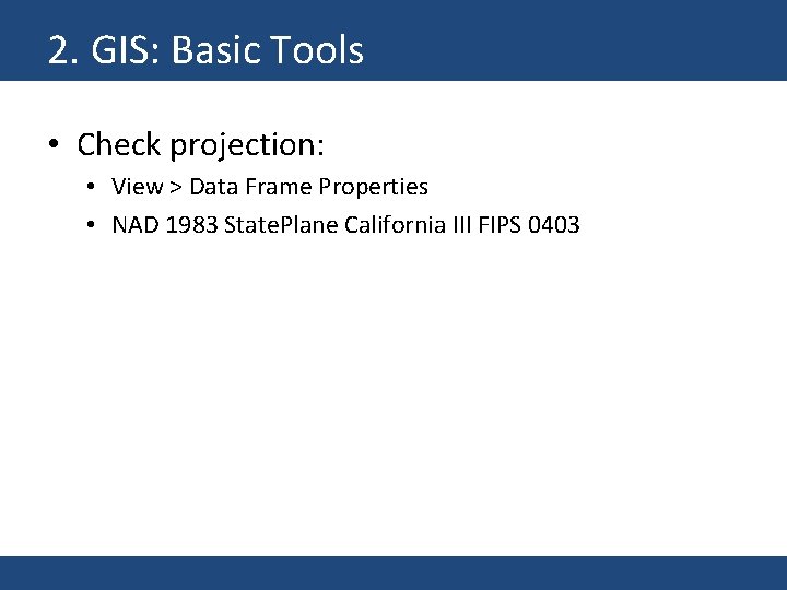 2. GIS: Basic Tools • Check projection: • View > Data Frame Properties •