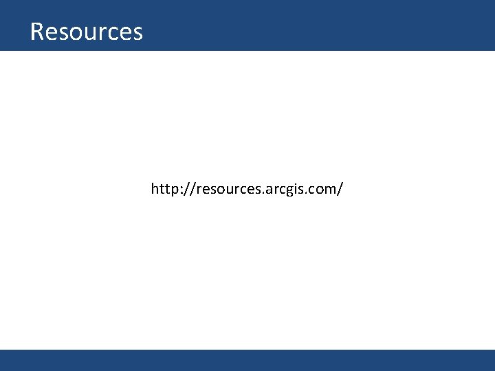 Resources http: //resources. arcgis. com/ 