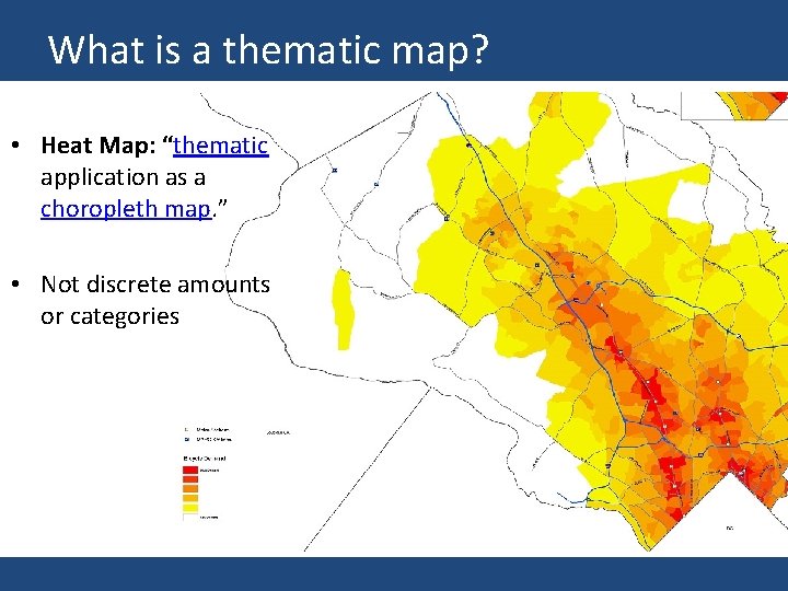 What is a thematic map? • Heat Map: “thematic application as a choropleth map.