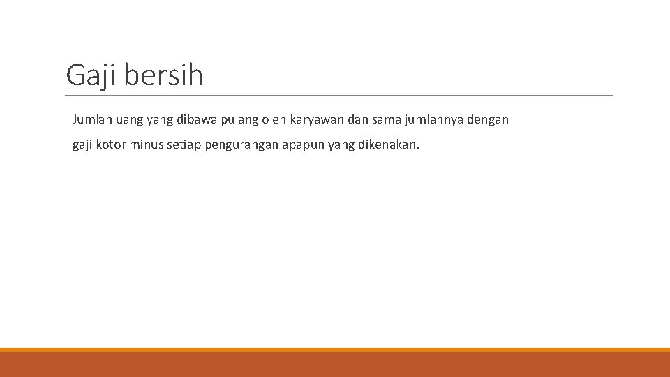 Gaji bersih Jumlah uang yang dibawa pulang oleh karyawan dan sama jumlahnya dengan gaji