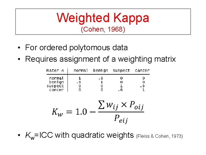 Weighted Kappa (Cohen, 1968) • For ordered polytomous data • Requires assignment of a