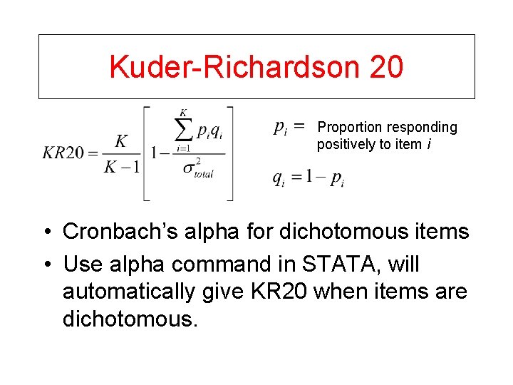 Kuder-Richardson 20 Proportion responding positively to item i • Cronbach’s alpha for dichotomous items