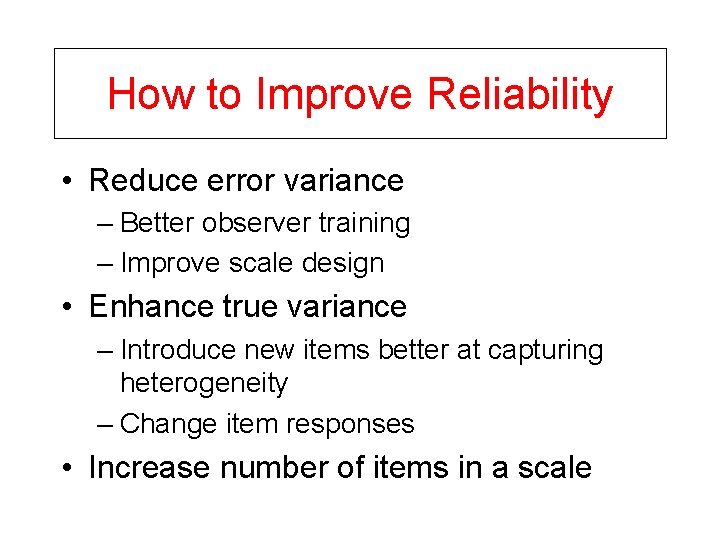 How to Improve Reliability • Reduce error variance – Better observer training – Improve