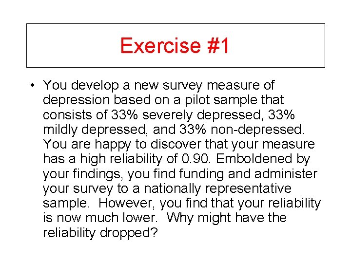 Exercise #1 • You develop a new survey measure of depression based on a