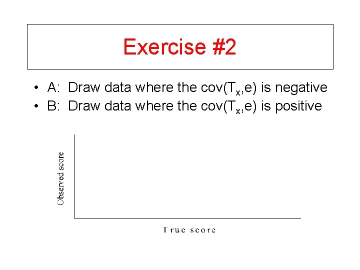 Exercise #2 • A: Draw data where the cov(Tx, e) is negative • B: