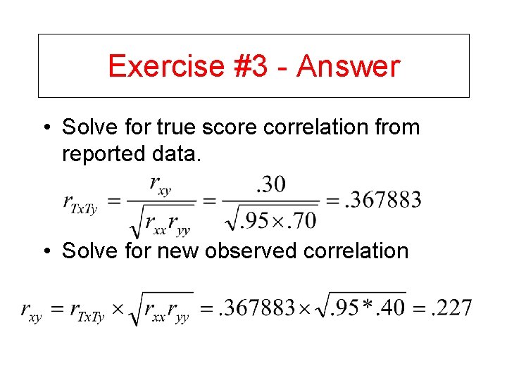 Exercise #3 - Answer • Solve for true score correlation from reported data. •
