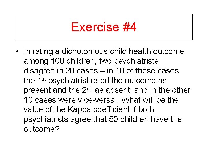 Exercise #4 • In rating a dichotomous child health outcome among 100 children, two