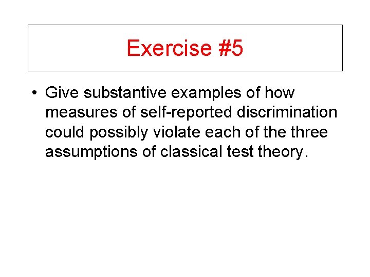 Exercise #5 • Give substantive examples of how measures of self-reported discrimination could possibly