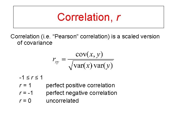 Correlation, r Correlation (i. e. “Pearson” correlation) is a scaled version of covariance -1