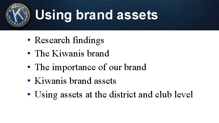 Using brand assets • • • Research findings The Kiwanis brand The importance of