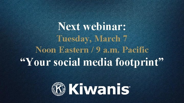 Next webinar: Tuesday, March 7 Noon Eastern / 9 a. m. Pacific “Your social