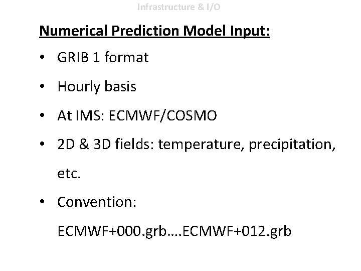 Infrastructure & I/O Numerical Prediction Model Input: • GRIB 1 format • Hourly basis