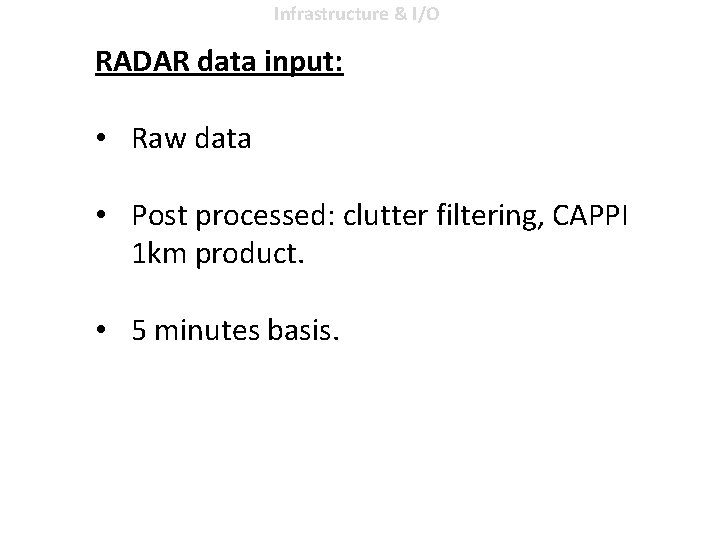 Infrastructure & I/O RADAR data input: • Raw data • Post processed: clutter filtering,