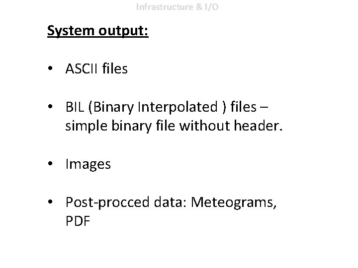 Infrastructure & I/O System output: • ASCII files • BIL (Binary Interpolated ) files