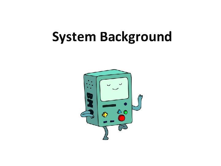 System Background 