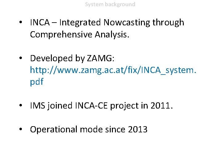 System background • INCA – Integrated Nowcasting through Comprehensive Analysis. • Developed by ZAMG: