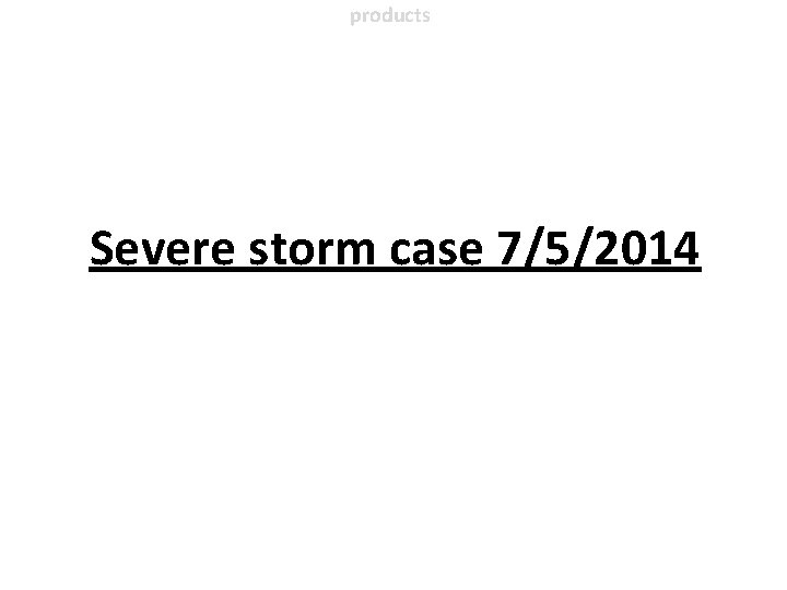products Severe storm case 7/5/2014 