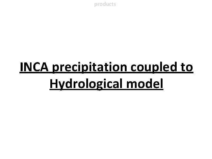 products INCA precipitation coupled to Hydrological model 