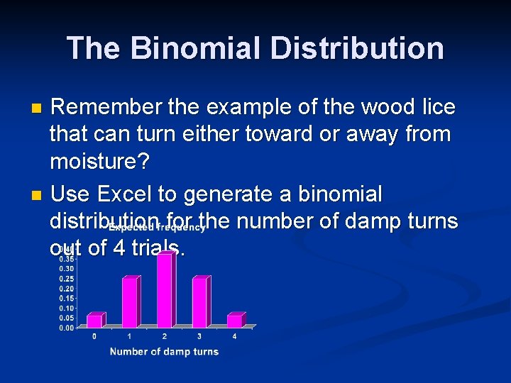 The Binomial Distribution Remember the example of the wood lice that can turn either