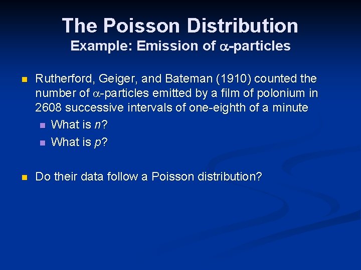 The Poisson Distribution Example: Emission of -particles n Rutherford, Geiger, and Bateman (1910) counted