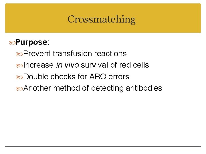 Crossmatching Purpose: Prevent transfusion reactions Increase in vivo survival of red cells Double checks