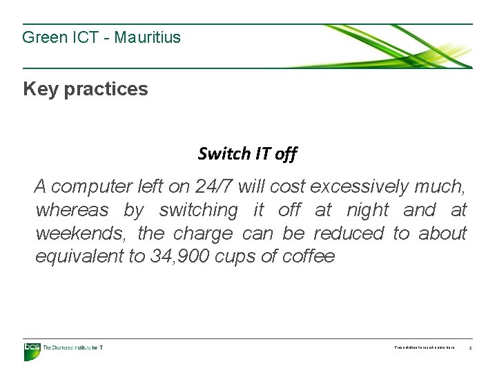 Green ICT - Mauritius Key practices Switch IT off A computer left on 24/7