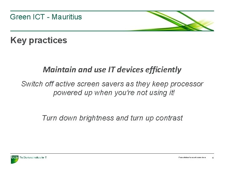 Green ICT - Mauritius Key practices Maintain and use IT devices efficiently Switch off